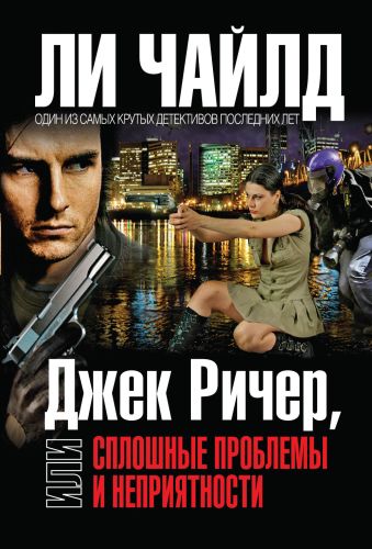 Джек Ричер, или Сплошные проблемы и неприятности Джек Ричер, или Сплошные проблемы и неприятности Чайлд Ли