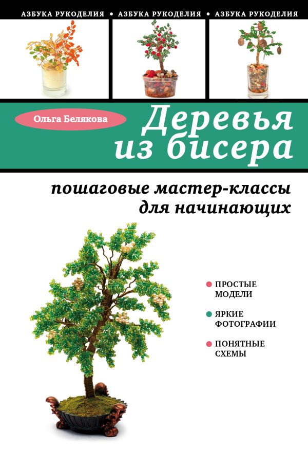 Деревья из бисера: пошаговые мастер-классы для начинающих Деревья из бисера: пошаговые мастер-классы для начинающих Белякова О.В.