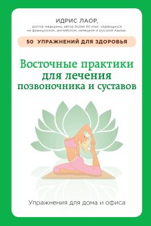 Восточные практики для лечения позвоночника и суставов: упражнения для дома и офиса