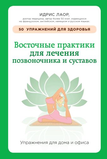 Восточные практики для лечения позвоночника и суставов: упражнения для дома и офиса Восточные практики для лечения позвоночника и суставов: упражнения для дома и офиса Идрис Лаор