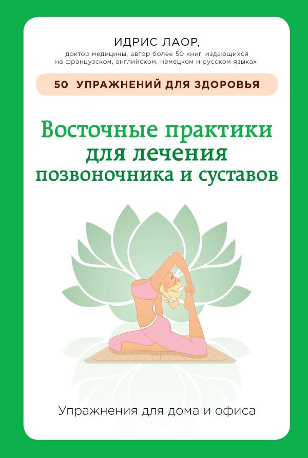 Восточные практики для лечения позвоночника и суставов: упражнения для дома и офиса Восточные практики для лечения позвоночника и суставов: упражнения для дома и офиса Идрис Лаор