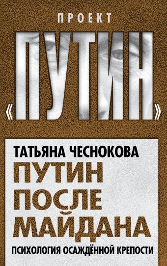 Путин после майдана. Психология осажденной крепости Путин после майдана. Психология осажденной крепости Чеснокова Т.Ю.