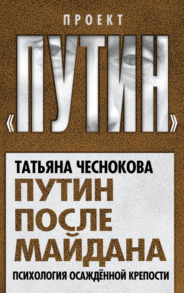Путин после майдана. Психология осажденной крепости Путин после майдана. Психология осажденной крепости Чеснокова Т.Ю.