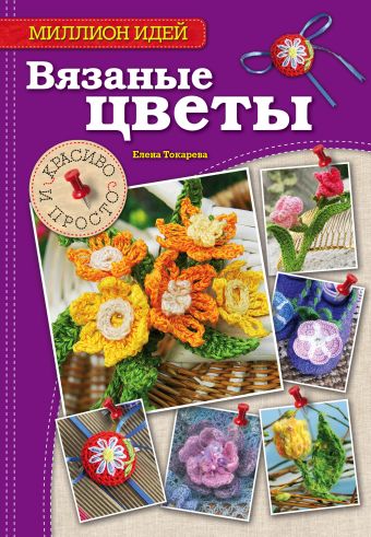 цена Токарева Елена Анатольевна Вязаные цветы: красиво и просто