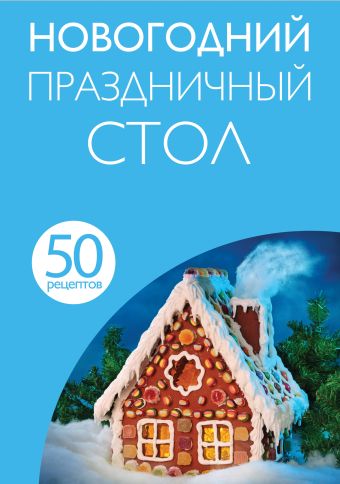 

50 рецептов. Новогодний праздничный стол