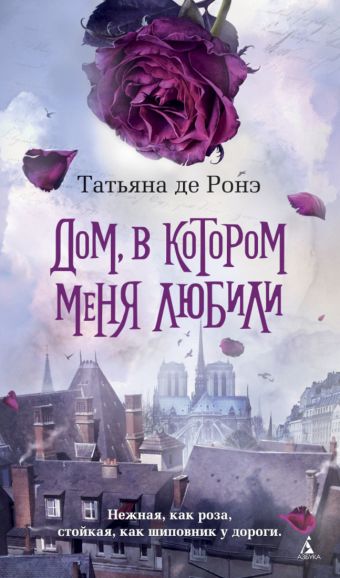 Дом, в котором меня любили: роман. Ронэ де Т. Дом, в котором меня любили: роман. Ронэ де Т. Ронэ де Т.
