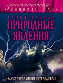 Удивительные природные явления: иллюстрированный путеводитель