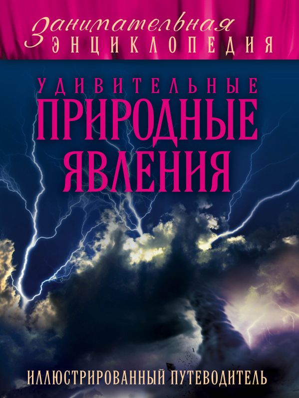Удивительные природные явления: иллюстрированный путеводитель Удивительные природные явления: иллюстрированный путеводитель Гальчук А.П.