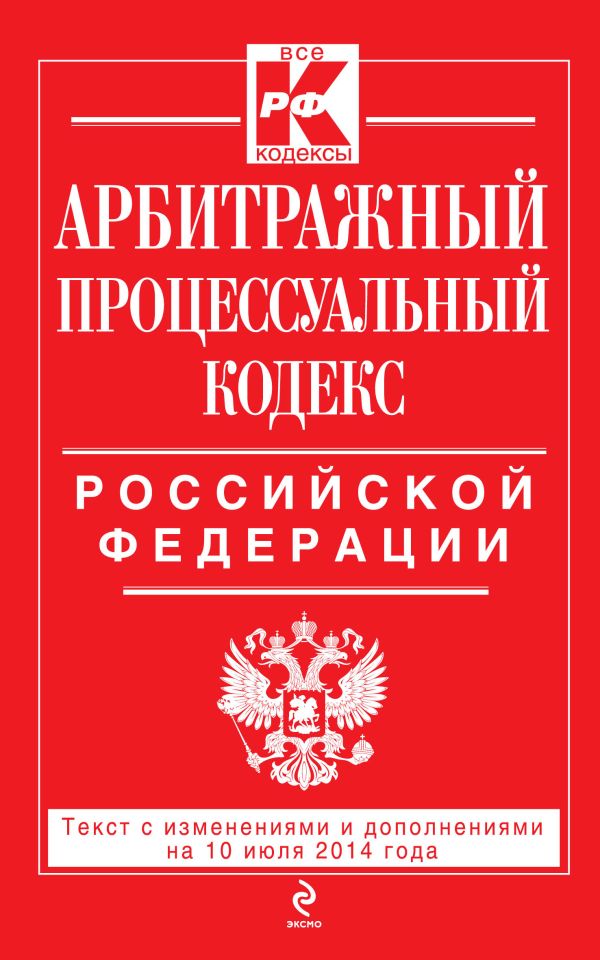 Арбитражный процессуальный кодекс Российской Федерации : текст с изм. и доп. на 10 июля 2014 г. Арбитражный процессуальный кодекс Российской Федерации : текст с изм. и доп. на 10 июля 2014 г.