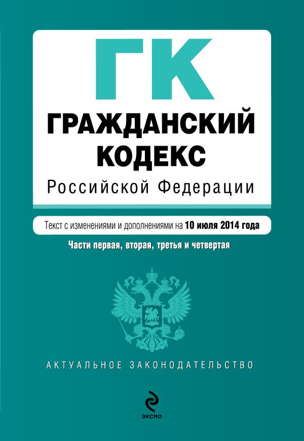 Гражданский кодекс Российской Федерации. Части первая, вторая, третья и четвертая : текст с изм. и доп. на 10 июля 2014 г. Гражданский кодекс Российской Федерации. Части первая, вторая, третья и четвертая : текст с изм. и доп. на 10 июля 2014 г.