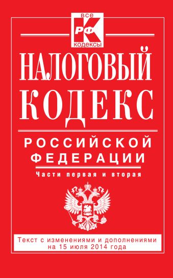 Налоговый кодекс Российской Федерации. Части первая и вторая : текст с изм. и доп. на 15 июля 2014 г. Налоговый кодекс Российской Федерации. Части первая и вторая : текст с изм. и доп. на 15 июля 2014 г.
