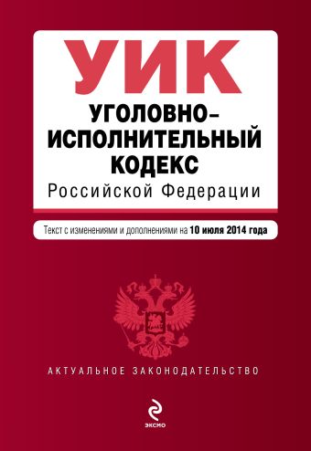 Уголовно-исполнительный кодекс Российской Федерации : текст с изм. и доп. на 10 июля 2014 г. Уголовно-исполнительный кодекс Российской Федерации : текст с изм. и доп. на 10 июля 2014 г.