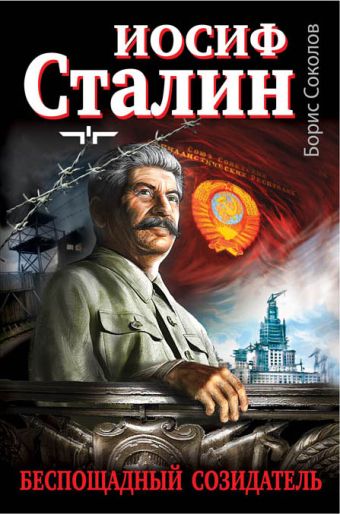 Иосиф Сталин - беспощадный созидатель Иосиф Сталин - беспощадный созидатель Соколов Б.