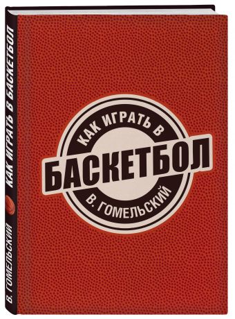 Как играть в баскетбол Как играть в баскетбол Гомельский В.А.