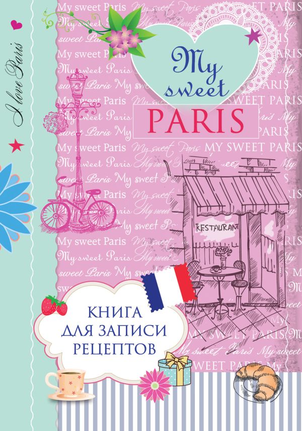 Книга для записи рецептов. My sweet Paris Книга для записи рецептов. My sweet Paris Савинова Н.А., Серебрякова Н.Э.