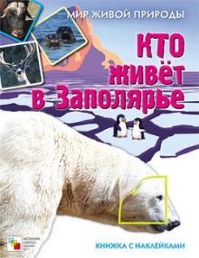 Мир живой природы. Кто живет в заполярье. Книга с наклейками
