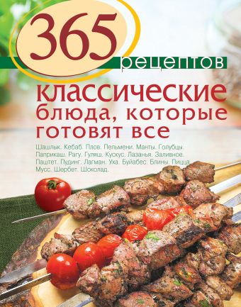 365 рецептов. Классические блюда, которые готовят все 365 рецептов. Классические блюда, которые готовят все