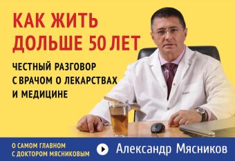 Как жить дольше 50 лет: честный разговор с врачом о лекарствах и медицине Как жить дольше 50 лет: честный разговор с врачом о лекарствах и медицине Мясников А.Л.