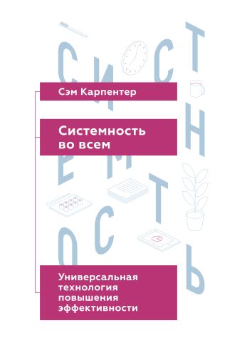 Системность во всем. Универсальная технология повышения эффективности Системность во всем. Универсальная технология повышения эффективности Карпентер С.
