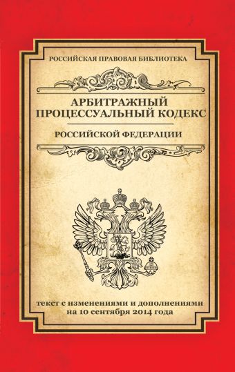 Арбитражный процессуальный кодекс Российской Федерации: текст с изм. и доп. на 10 сентября 2014 г. Арбитражный процессуальный кодекс Российской Федерации: текст с изм. и доп. на 10 сентября 2014 г.