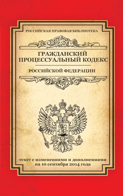 Гражданский процессуальный кодекс Российской Федерации: текст с изм. и доп. на 10 сентября 2014 г. - фото 1