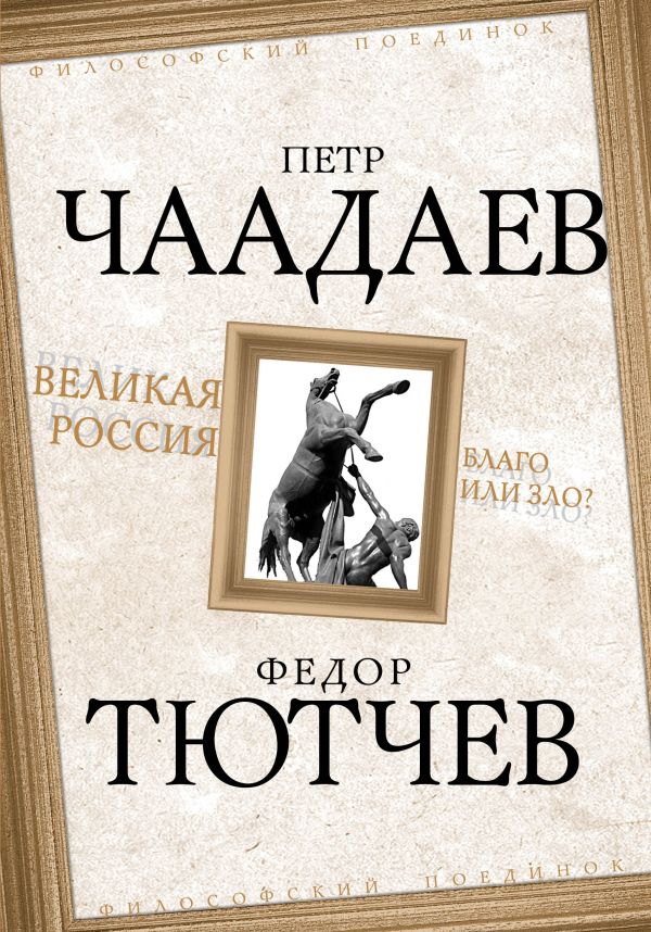 Великая Россия - благо или зло? Великая Россия - благо или зло? Чаадаев П.Я., Тютчев Ф.И.