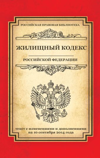 Жилищный кодекс Российской Федерации: текст с изм. и доп. на 10 сентября 2014 г. Жилищный кодекс Российской Федерации: текст с изм. и доп. на 10 сентября 2014 г.