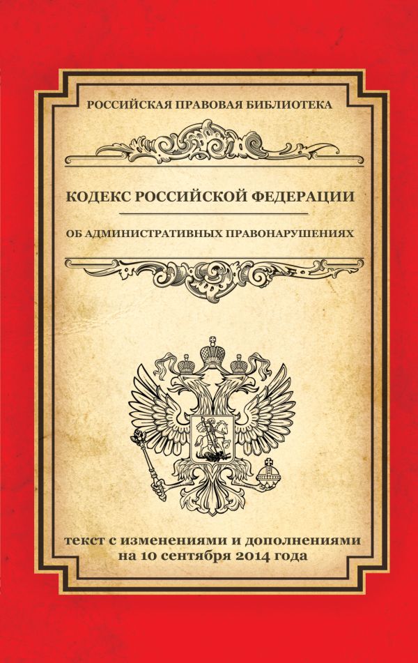 Кодекс Российской Федерации об административных правонарушениях: текст с изм. и доп. на 10 сентября 2014 г. Кодекс Российской Федерации об административных правонарушениях: текст с изм. и доп. на 10 сентября 2014 г.