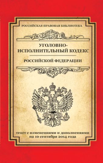 Уголовно-исполнительный кодекс Российской Федерации: текст с изм. и доп. на 10 сентября 2014 г. Уголовно-исполнительный кодекс Российской Федерации: текст с изм. и доп. на 10 сентября 2014 г.