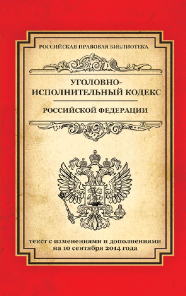 Уголовно-исполнительный кодекс Российской Федерации: текст с изм. и доп. на 10 сентября 2014 г. Уголовно-исполнительный кодекс Российской Федерации: текст с изм. и доп. на 10 сентября 2014 г.