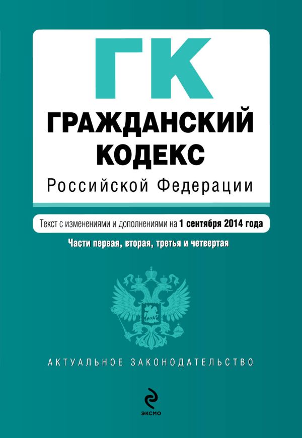 Гражданский кодекс Российской Федерации. Части первая, вторая, третья и четвертая : текст с изм. и доп. на 1 сентября 2014 г. Гражданский кодекс Российской Федерации. Части первая, вторая, третья и четвертая : текст с изм. и доп. на 1 сентября 2014 г.