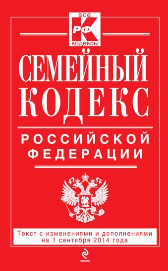 Семейный кодекс Российской Федерации : текст с изм. и доп. на 1 сентября 2014 г. Семейный кодекс Российской Федерации : текст с изм. и доп. на 1 сентября 2014 г.