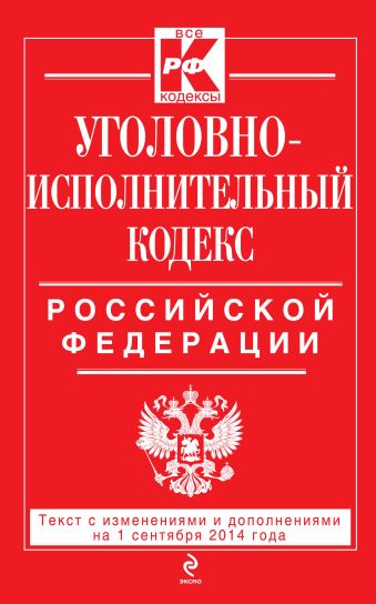 Уголовно-исполнительный кодекс Российской Федерации : текст с изм. и доп. на 1 сентября 2014 г. Уголовно-исполнительный кодекс Российской Федерации : текст с изм. и доп. на 1 сентября 2014 г.
