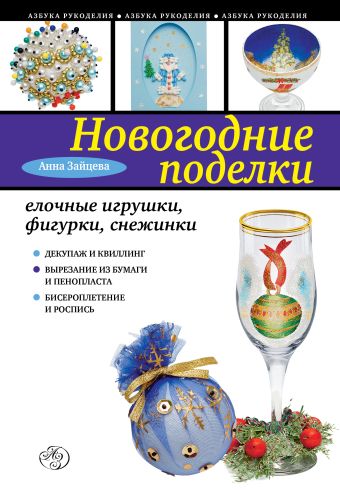 Новогодние поделки: елочные игрушки, фигурки, снежинки Новогодние поделки: елочные игрушки, фигурки, снежинки Зайцева А.А.