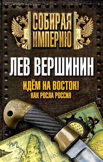 Идем на восток! Как росла Россия Идем на восток! Как росла Россия Вершинин Л.Р.