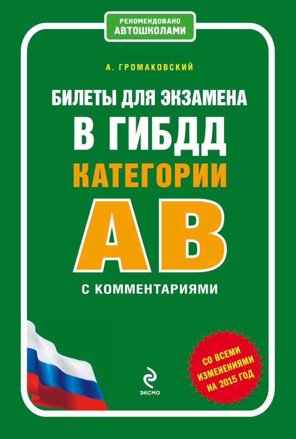 Билеты для экзамена в ГИБДД категории А и В с комментариями (со всеми изменениями на 2015 г.) Билеты для экзамена в ГИБДД категории А и В с комментариями (со всеми изменениями на 2015 г.) Громаковский А.А.