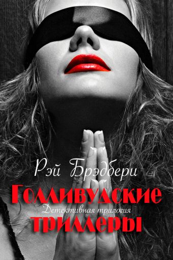Голливудские триллеры. Детективная трилогия. Голливудские триллеры. Детективная трилогия. Брэдбери Р.
