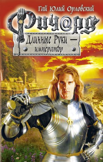 Ричард Длинные Руки - император Ричард Длинные Руки - император Орловский Г.Ю.
