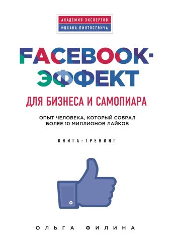 Facebook-эффект для бизнеса и самопиара. Опыт человека, который собрал более 10 миллионов лайков Facebook-эффект для бизнеса и самопиара. Опыт человека, который собрал более 10 миллионов лайков Ольга Филина