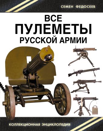 Все пулеметы Русской армии. «Короли поля боя» Все пулеметы Русской армии. «Короли поля боя» Федосеев С.Л.