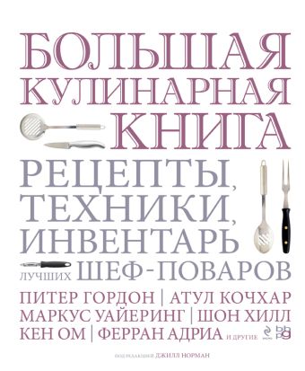 Большая кулинарная книга. Рецепты, техники, инвентарь лучших шеф-поваров Большая кулинарная книга. Рецепты, техники, инвентарь лучших шеф-поваров