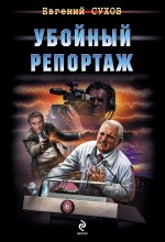 Убойный репортаж Убойный репортаж Сухов Е.
