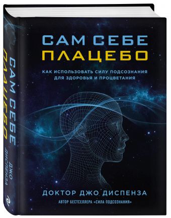 Сам себе плацебо. Как использовать силу подсознания для здоровья и процветания Сам себе плацебо. Как использовать силу подсознания для здоровья и процветания Диспенза Д.