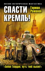 Романов Герман Иванович Спасти Кремль! «Белая Гвардия, путь твой высок!»
