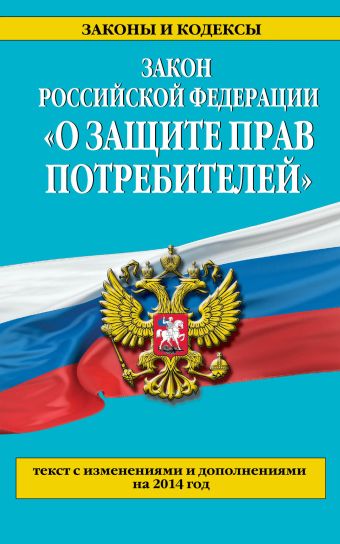 Закон РФ "О защите прав потребителей" по состоянию на 2014 год Закон РФ "О защите прав потребителей" по состоянию на 2014 год