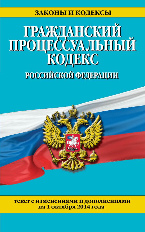 Гражданский процессуальный кодекс Российской Федерации : текст с изм. и доп. на 1 октября 2014 г. Гражданский процессуальный кодекс Российской Федерации : текст с изм. и доп. на 1 октября 2014 г.