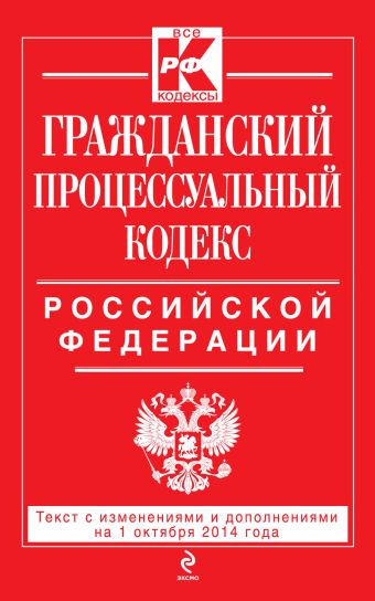 Гражданский процессуальный кодекс Российской Федерации : текст с изм. и доп. на 1 октября 2014 г.