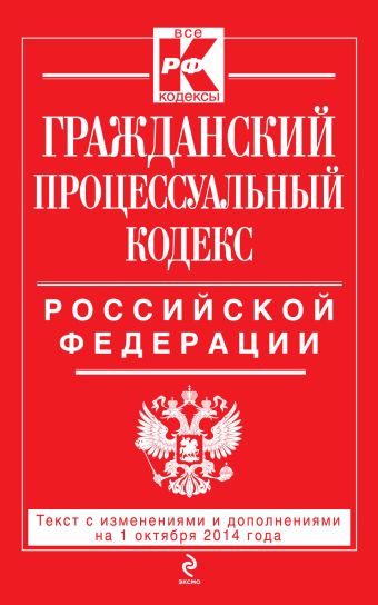 Гражданский процессуальный кодекс Российской Федерации : текст с изм. и доп. на 1 октября 2014 г. Гражданский процессуальный кодекс Российской Федерации : текст с изм. и доп. на 1 октября 2014 г.