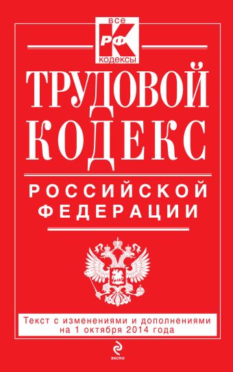 Трудовой кодекс Российской Федерации: текст с изм. и доп. на 1 октября 2014 г. Трудовой кодекс Российской Федерации: текст с изм. и доп. на 1 октября 2014 г.
