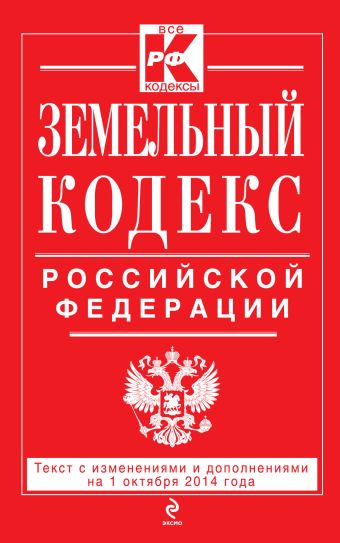 Земельный кодекс Российской Федерации : текст с изм. и доп. на 1 октября 2014 г. Земельный кодекс Российской Федерации : текст с изм. и доп. на 1 октября 2014 г.